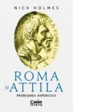 Roma si Attila. Prabusirea imperiului - Adina Ihora, Nick Holmes