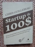 Chris Guillebeau - Startup de 100 $. Reinventeaza felul in care iti castigi...