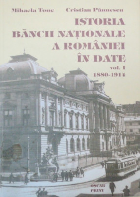 ISTORIA BANCII NATIONALE A ROMANIEI IN IN DATE - MIHAELA TONE , CRISTIAN PAUNESCU VOL 1 1880-1914 2005 foto