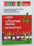 EVALUARE FINALA , LIMBA SI LITERATURA ROMANA , MATEMATICA , CLASA A 4-a de ROXANA GAVRILA ... SIMONA SECAREANU , 2014