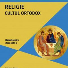 Religie cultul ortodox - Clasa 8 - Manual - Cristina Benga, Aurora Ciachir, Niculina Filat, Mihaela Ghitiu, Ioana Niculae