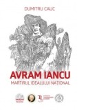 Avram Iancu. Martirul idealului national - Dumitru Cauc