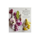 The Modern Natural Dyer: A Comprehensive Guide to Dyeing Silk, Wool, Linen and Cotton at Home