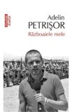 Razboaiele mele - Adelin Petrisor