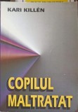 Copilul Maltratat - Kari Killen, Psihologie, Eurobit 1998, 456 pagini, Paperback