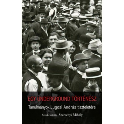 Egy underground t&amp;ouml;rt&amp;eacute;n&amp;eacute;sz - Tanulm&amp;aacute;nyok Lugosi Andr&amp;aacute;s tisztelet&amp;eacute;re - Sz&amp;eacute;cs&amp;eacute;nyi Mih&amp;aacute;ly foto