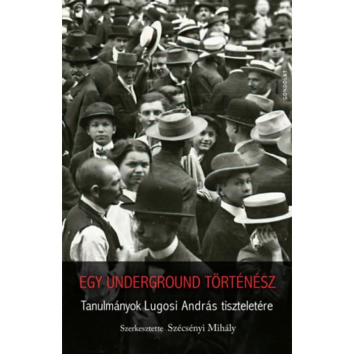 Egy underground t&ouml;rt&eacute;n&eacute;sz - Tanulm&aacute;nyok Lugosi Andr&aacute;s tisztelet&eacute;re - Sz&eacute;cs&eacute;nyi Mih&aacute;ly