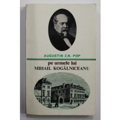 PE URMELE LUI MIHAIL KOGALNICEANU de AUGUSTIN Z.N. POP , 1979