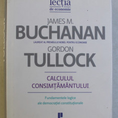 CALCULUL CONSIMTAMANTULUI , FUNDAMENTELE LOGICE ALE DEMOCRATIEI CONSTITUTIONALE de JAMES M. BUCHANAN si GORDON TULLOCK , 2010