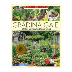 Gradina Gaiei - Ghid de permacultura la scara mica, Toby Hemenway