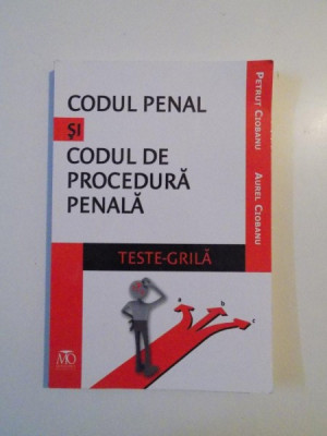 CODUL PENAL SI CODUL DE PROCEDURA PENALA , TESTE - GRILA de PETRUT CIOBANU , AUREL CIOBNU , 2014 foto