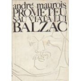 A. Maurois - Prometeu sau Viata lui Balzac