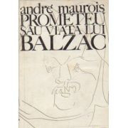A. Maurois - Prometeu sau Viata lui Balzac foto