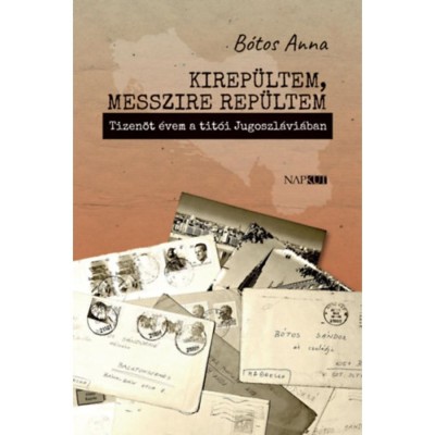 Kirep&amp;uuml;ltem, messzire rep&amp;uuml;ltem - Tizen&amp;ouml;t &amp;eacute;vem a tit&amp;oacute;i Jugoszl&amp;aacute;vi&amp;aacute;ban - B&amp;oacute;tos Anna foto