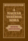 A magyar vez&eacute;rek kora - &Aacute;rp&aacute;dt&oacute;l Szent Istv&aacute;nig - Szab&oacute; K&aacute;roly