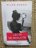 Lectii de seductie: o reflectie profunda, din perspectiva celei mai intime fatete personale - PILAR SORDO
