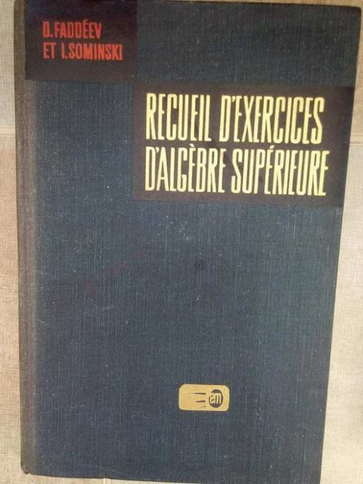 D. Faddeev - Recueil d&#039;exercices d&#039;algebre superieure (editia 1972)