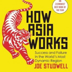 How Asia Works: Success and Failure in the World's Most Dynamic Region