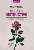 Relatii distructive. Redobandeste controlul asupra vietii tale si pune capat abuzului/Avery Neal