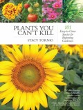 Plants You Can&#039;t Kill: 101 Easy-To-Grow Species for Beginning Gardeners