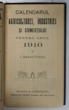 CALENDARUL AGRICULTUREI, INDUSTRIEI SI COMERTULUI PENTRU ANUL 1910 de I. BRANISTEANU - BUCURESTI, 1910 * BOGATA IN RECLAME LA SOCIETATI DIN PERIOADA