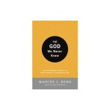 The God We Never Knew: Beyond Dogmatic Religion to a More Authenthic Contemporary Faith