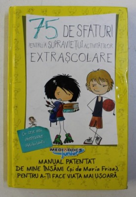 75 DE SFATURI PENTRU A SUPRAVIETUI ACTIVITATILOR EXTRASCOLARE de MARIA FRISA , ilustratii de LOLA RODRIGUEZ SOLER , 2015 foto