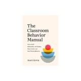 The Classroom Behavior Manual: How to Build Relationships with Students, Share Control, and Teach Positive Behaviors