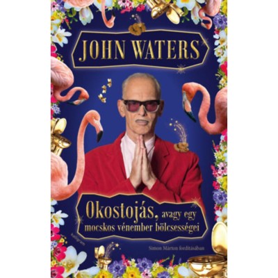 Okostoj&amp;aacute;s, avagy egy mocskos v&amp;eacute;nember b&amp;ouml;lcsess&amp;eacute;gei - John Waters foto