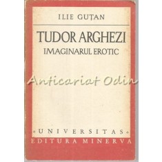 Tudor Arghezi. Imaginarul Erotic - Ilie Gutan