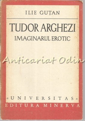 Tudor Arghezi. Imaginarul Erotic - Ilie Gutan foto