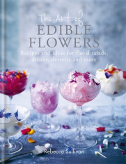 The Art of Edible Flowers: Recipes and Ideas for Floral Salads, Drinks, Desserts and More foto