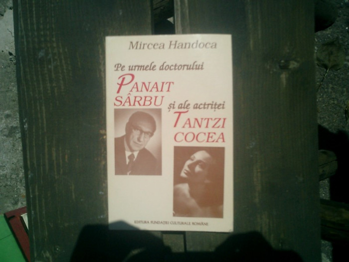 Pe urmele doctorului Panait Sarbu si ale actritei Tantzi Cocea - Mircea Handoca