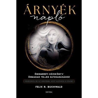 &amp;Aacute;rny&amp;eacute;knapl&amp;oacute; - &amp;Ouml;nismereti k&amp;eacute;zik&amp;ouml;nyv &amp;ouml;nmagad teljes elfogad&amp;aacute;s&amp;aacute;hoz - Felix R. Buchwald foto