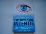 Experimentul intentie. Cum sa va folositi gandurile pentru a va schimba viata si lumea - Lynne McTaggart