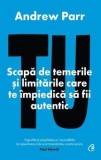 Tu. Scapa de temerile si limitarile care te impiedica sa fii autentic/Andrew Parr
