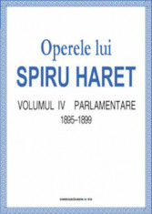 Operele lui Spiru Haret. Volumul IV -Parlamentare, 1895-1899/Spiru Haret foto