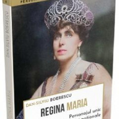 Regina Maria. Personajul unic al istoriei nationale - Dan-Silviu Boerescu