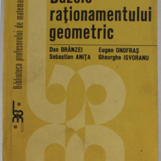 BAZELE RATIONAMENTULUI GEOMETRIC de DAN BRINZEI ...GHEORGHE ISVORANU , 1985 , DEDICATIE *