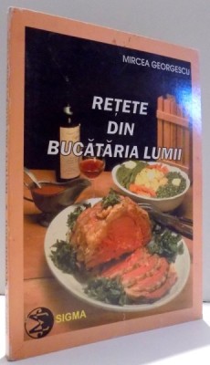RETETE DIN BUCATARIA LUMII de MIRCEA GEORGESCU , 1999 foto