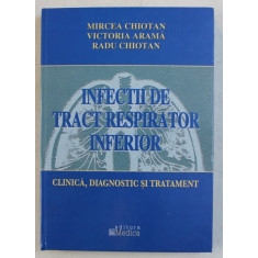 INFECTIILE DE TRACT RESPIRATOR INFERIOR - CLINICA , DIAGNOSTIC SI TRATAMENT de MIRCEA CHIOTAN ...RADU CHIOTAN , 2004