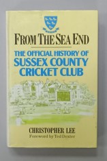 FROM THE SEA END - THE OFFICIAL HISTORY OF SUSSEX COUNTY CRICKET CLUB by CHRISTOPHER LEE , 1989