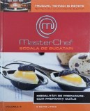 Master Chef. Scoala de bucatari, vol. 2. Modalitati de preparare. Cum preparati ouale