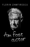 Cumpara ieftin Am fost actor/Florin Zamfirescu