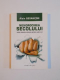 NENOROCIREA SECOLULUI , DESPRE COMUNISM , NAZISM SI UNICITATEA SOAH-ULUI de ALAIN BESANCON , 2007, Humanitas