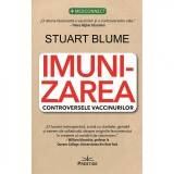 Imunizarea. Controversele Vaccinurilor - Stuart Blume