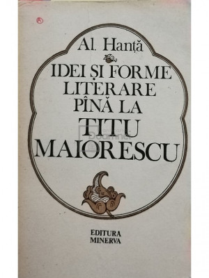 Al. Hanta - Idei si forme literare pana la Titu Maiorescu (editia 1985) foto