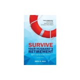 Survive Your Husband's Retirement 2nd Edition: Tips on Staying Happily Married in Retirement