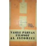 Virgil Emilian Catargiu - Vasile Parvan - filosof al istoriei (Editia: 1982)