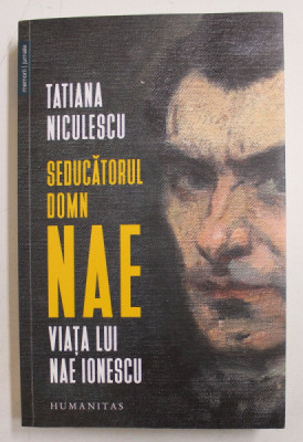 SEDUCATORUL DOMN NAE - VIATA LUI NAE IONESCU de TATIANA NICULESCU , 2020 foto